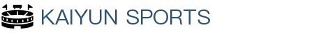 开云·体育(kaiyun)官方网站_KAIYUN SPORTS